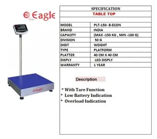 MODEL: PLT-150-B-ECON BRAND: EAGLE CAPACITY: MAX 150 KG / MIN 100 G DIVISION: 50 G DIGIT: WEIGHT TYPE: PLATFORM PLATTER: 40 CM × 40 CM DISPLAY: LED DISPLAY WARRANTY: 1 YEAR